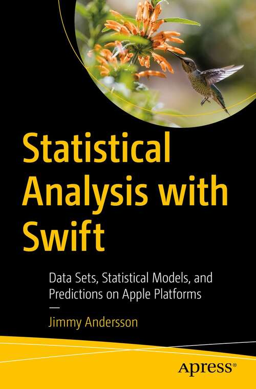 Book cover of Statistical Analysis with Swift: Data Sets, Statistical Models, and Predictions on Apple Platforms (1st ed.)