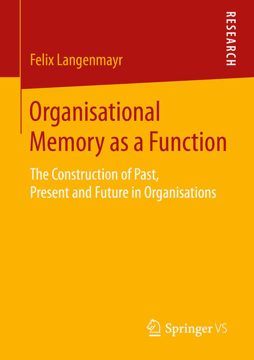 Book cover of Organisational Memory as a Function: The Construction of Past, Present and Future in Organisations (1st ed. 2016)