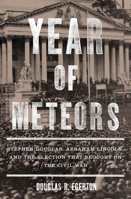 Book cover of Year of Meteors: Stephen Douglas, Abraham Lincoln, and the Election That Brought on the Civil War