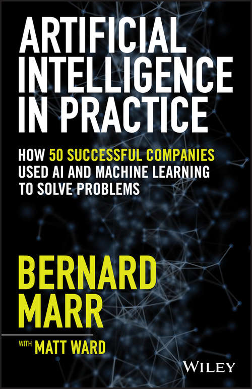 Book cover of Artificial Intelligence in Practice: How 50 Successful Companies Used AI and Machine Learning to Solve Problems