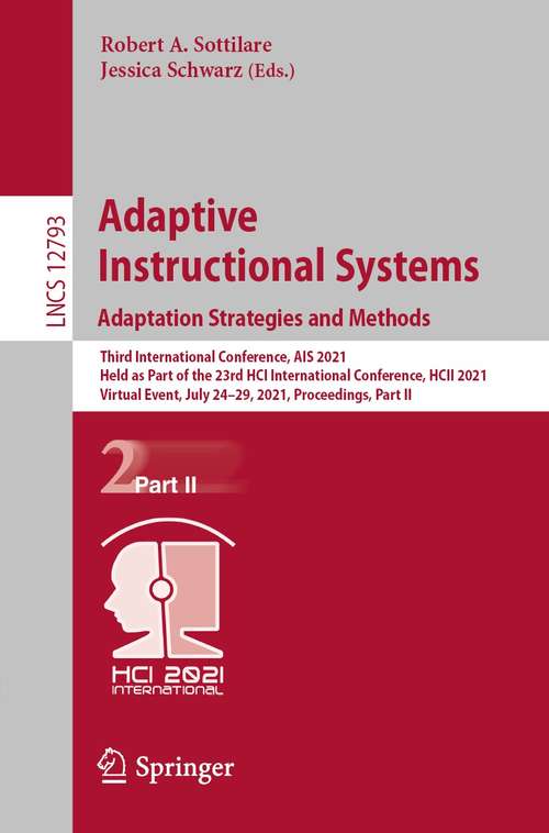 Book cover of Adaptive Instructional Systems. Adaptation Strategies and Methods: Third International Conference, AIS 2021, Held as Part of the 23rd HCI International Conference, HCII 2021, Virtual Event, July 24–29, 2021, Proceedings, Part II (1st ed. 2021) (Lecture Notes in Computer Science #12793)