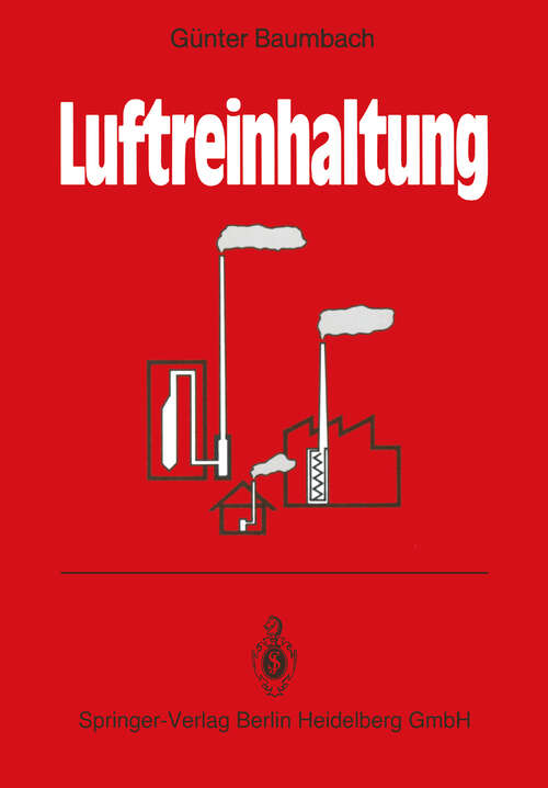 Book cover of Luftreinhaltung: Entstehung, Ausbreitung und Wirkung von Luftverunreinigungen - Meßtechnik, Emissionsminderung und Vorschriften (1990)