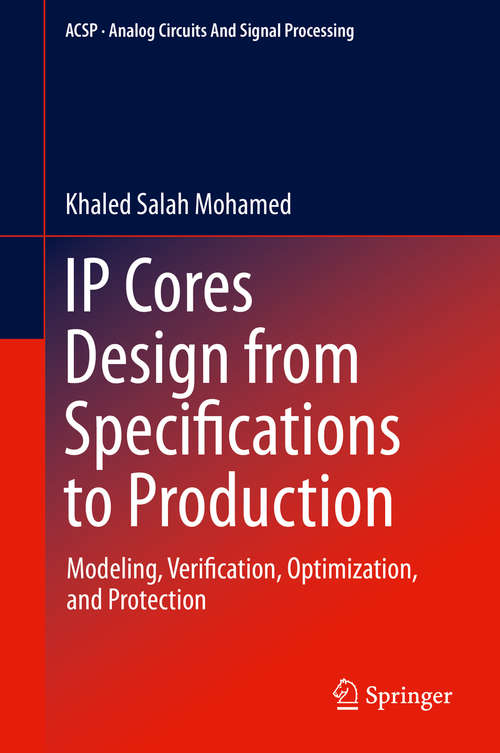 Book cover of IP Cores Design from Specifications to Production: Modeling, Verification, Optimization, and Protection (1st ed. 2016) (Analog Circuits and Signal Processing)