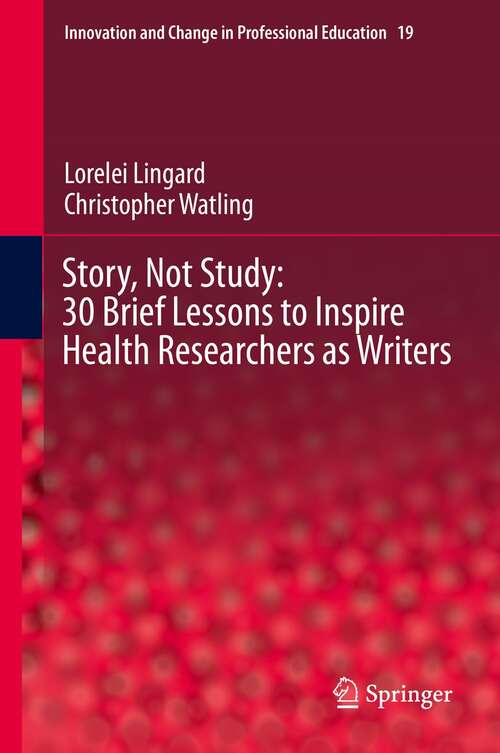Book cover of Story, Not Study: 30 Brief Lessons to Inspire Health Researchers as Writers (1st ed. 2021) (Innovation and Change in Professional Education #19)