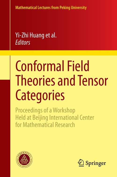 Book cover of Conformal Field Theories and Tensor Categories: Proceedings of a Workshop Held at Beijing International Center for Mathematical Research (2014) (Mathematical Lectures from Peking University)