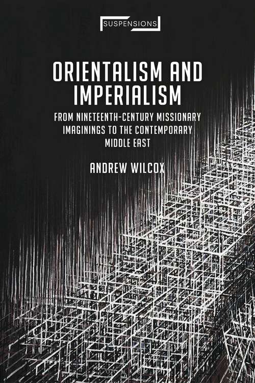 Book cover of Orientalism and Imperialism: From Nineteenth-Century Missionary Imaginings to the Contemporary Middle East (Suspensions: Contemporary Middle Eastern and Islamicate Thought)