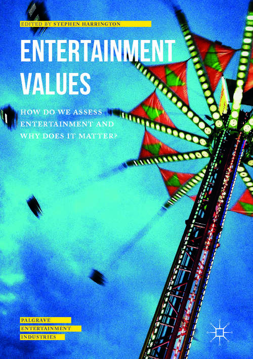 Book cover of Entertainment Values: How do we Assess Entertainment and Why does it Matter? (1st ed. 2017) (Palgrave Entertainment Industries)