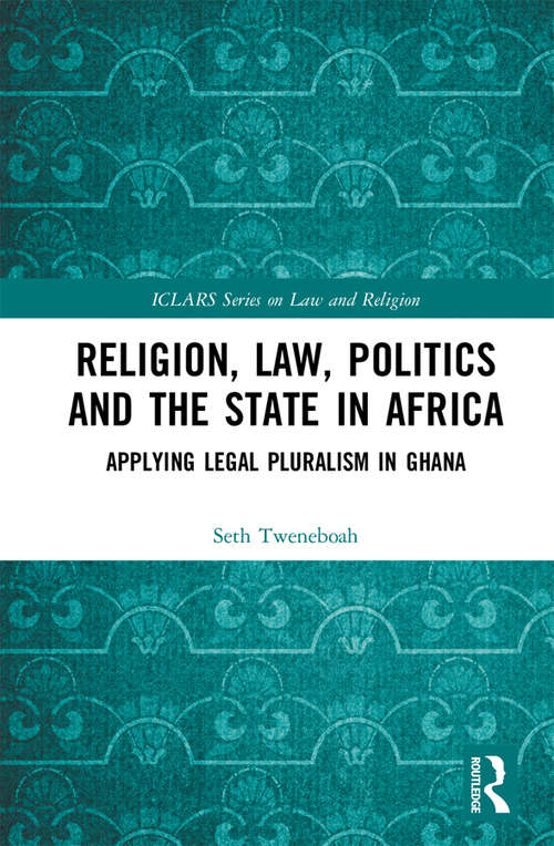 Book cover of Religion, Law, Politics and the State in Africa: Applying Legal Pluralism in Ghana (ICLARS Series on Law and Religion)