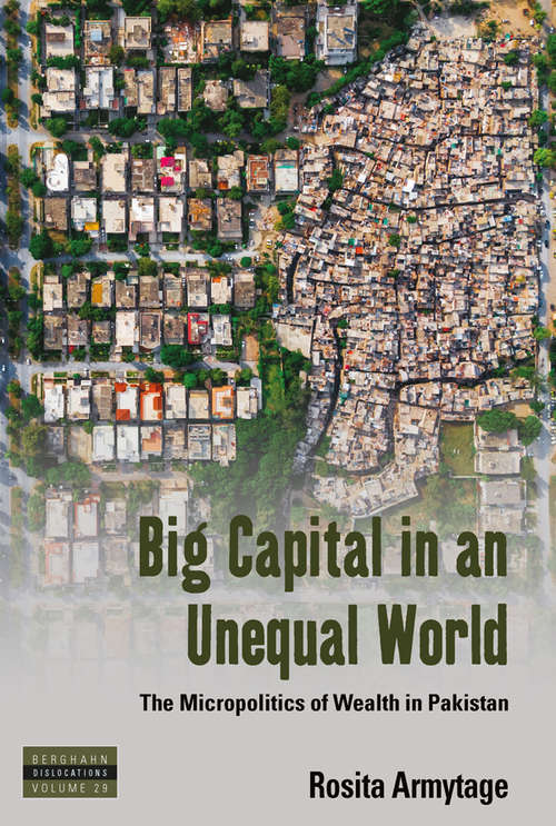 Book cover of Big Capital in an Unequal World: The Micropolitics of Wealth in Pakistan (Dislocations #29)