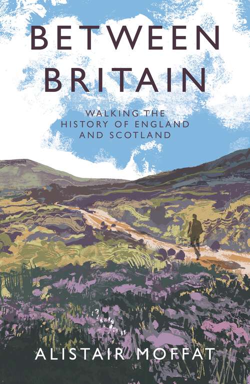 Book cover of Between Britain: Walking the History of England and Scotland