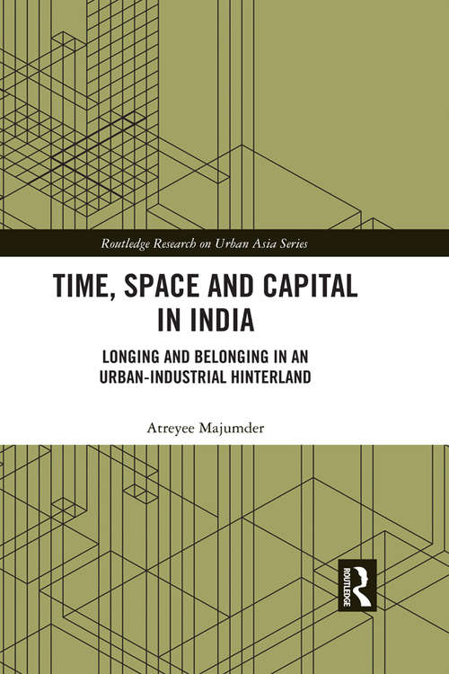 Book cover of Time, Space and Capital in India: Longing and Belonging in an Urban-Industrial Hinterland (Routledge Research on Urban Asia)