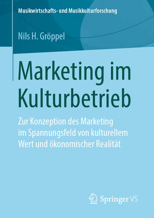 Book cover of Marketing im Kulturbetrieb: Zur Konzeption des Marketing im Spannungsfeld von kulturellem Wert und ökonomischer Realität (1. Aufl. 2019) (Musikwirtschafts- und Musikkulturforschung)