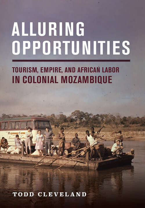 Book cover of Alluring Opportunities: Tourism, Empire, and African Labor in Colonial Mozambique (Histories and Cultures of Tourism)