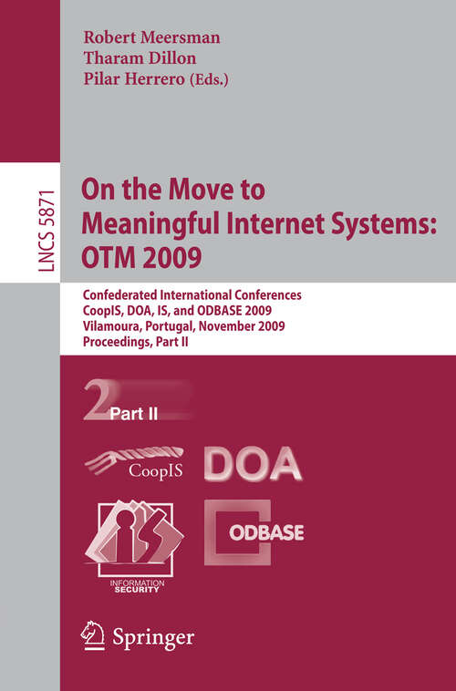 Book cover of On the Move to Meaningful Internet Systems: Confederated International Conferences, CoopIS, DOA, IS, and ODBASE 2009, Vilamoura, Portugal, November 1-6, 2009, Proceedings, Part II (2009) (Lecture Notes in Computer Science #5871)