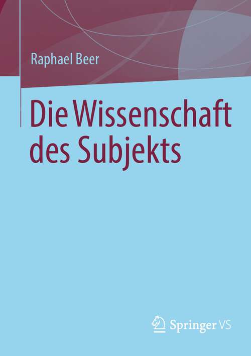Book cover of Die Wissenschaft des Subjekts (1. Aufl. 2022)