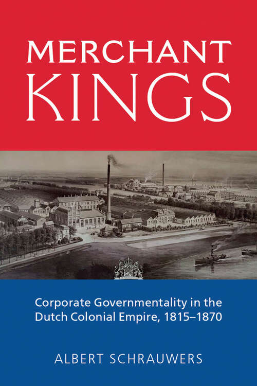 Book cover of Merchant Kings: Corporate Governmentality in the Dutch Colonial Empire, 1815–1870