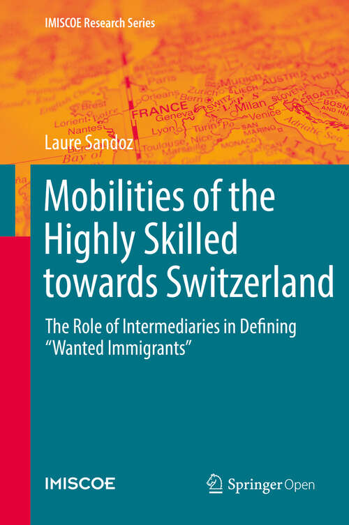 Book cover of Mobilities of the Highly Skilled towards Switzerland: The Role of Intermediaries in Defining “Wanted Immigrants” (1st ed. 2019) (IMISCOE Research Series)
