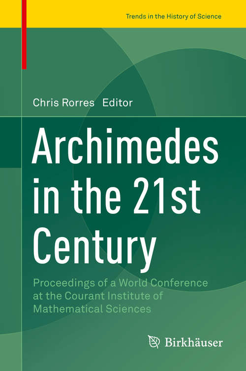 Book cover of Archimedes in the 21st Century: Proceedings of a World Conference at the Courant Institute of Mathematical Sciences (Trends in the History of Science)