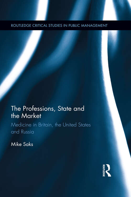 Book cover of The Professions, State and the Market: Medicine in Britain, the United States and Russia (Routledge Critical Studies in Public Management)