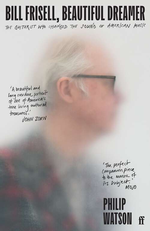 Book cover of Bill Frisell, Beautiful Dreamer: The Guitarist Who Changed the Sound of American Music (Main)