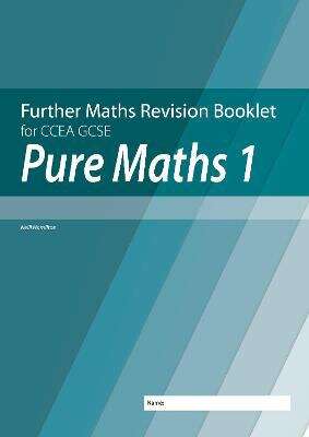 Book cover of Pure Maths 1: Further Maths Revision Booklet for CCEA GCSE