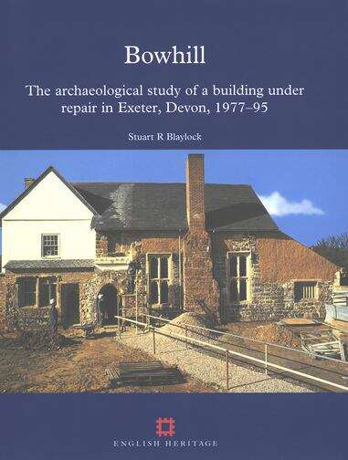 Book cover of Bowhill: The archaeological study of a building under repair in Exeter, Devon, 1977-95 (English Heritage)