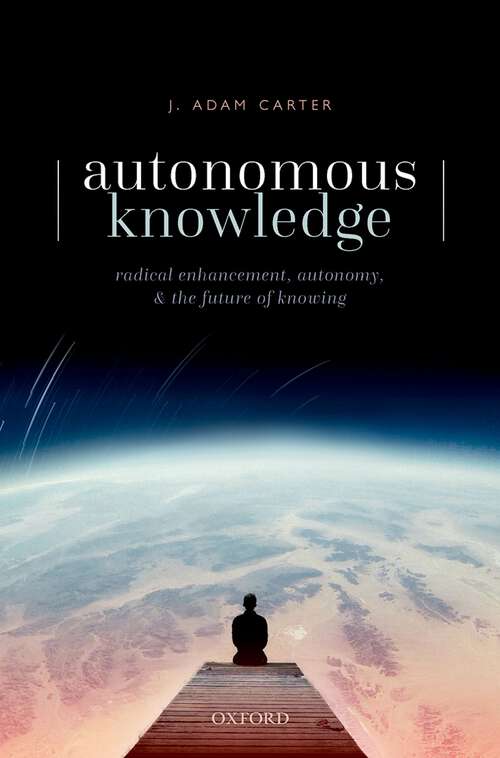 Book cover of Autonomous Knowledge: Radical Enhancement, Autonomy, and the Future of Knowing