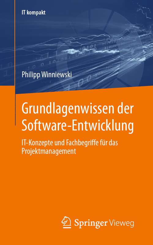 Book cover of Grundlagenwissen der Software-Entwicklung: IT-Konzepte und Fachbegriffe für das Projektmanagement (1. Aufl. 2024) (IT kompakt)