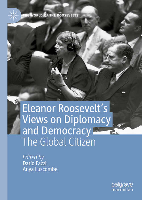 Book cover of Eleanor Roosevelt's Views on Diplomacy and Democracy: The Global Citizen (1st ed. 2020) (The World of the Roosevelts)