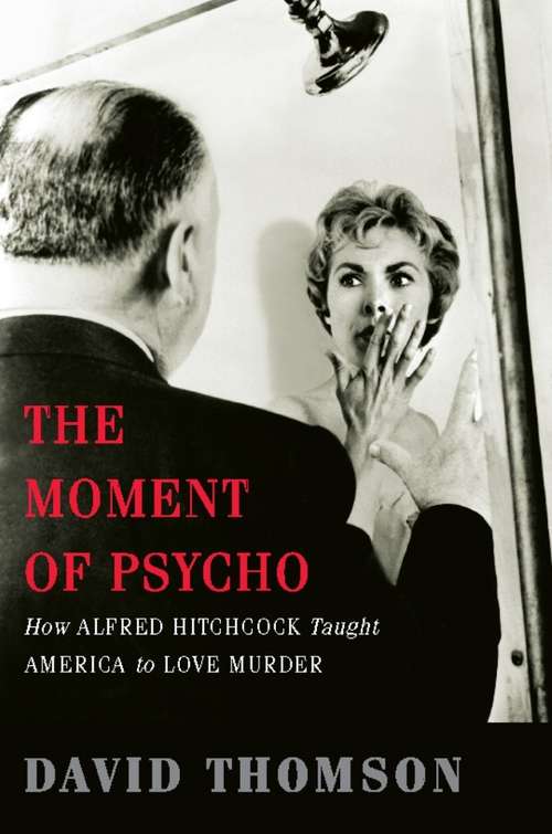 Book cover of The Moment of Psycho: How Alfred Hitchcock Taught America to Love Murder