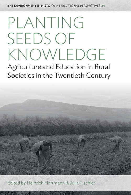 Book cover of Planting Seeds of Knowledge: Agriculture and Education in Rural Societies in the Twentieth Century (Environment in History: International Perspectives #24)