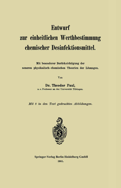 Book cover of Entwurf zur einheitlichen Werthbestimmung chemischer Desinfektionsmittel: Mit besonderer Berücksichtigung der neueren physikalisch-chemischen Theorien der Lösungen (1901)