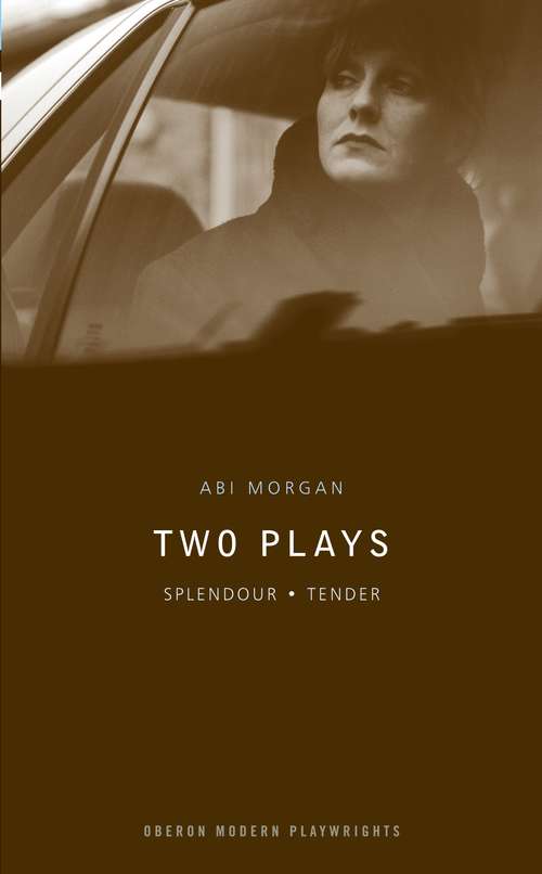 Book cover of Abi Morgan Two Plays: Splendour/Tender (Oberon Modern Plays)