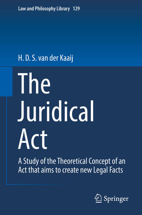 Book cover of The Juridical Act: A Study of the Theoretical Concept of an Act that aims to create new Legal Facts (1st ed. 2019) (Law and Philosophy Library #129)