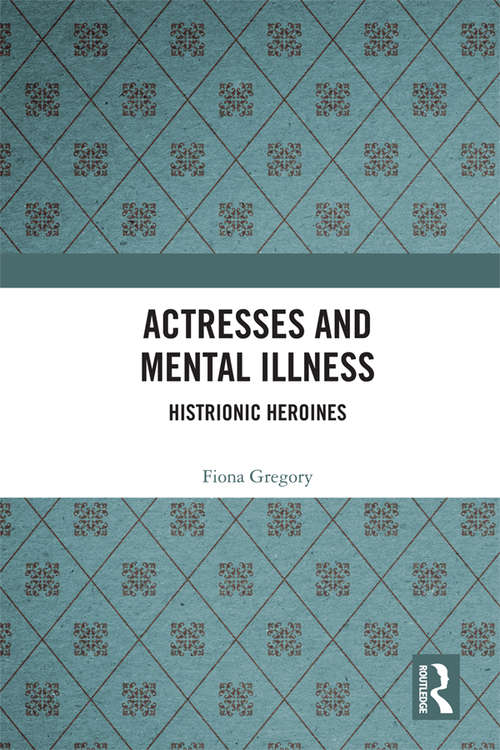 Book cover of Actresses and Mental Illness: Histrionic Heroines (Interdisciplinary Research in Gender)