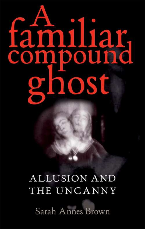 Book cover of A familiar compound ghost: Allusion and the Uncanny