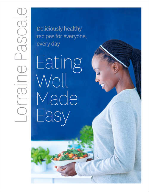 Book cover of Eating Well Made Easy: Deliciously Healthy Recipes For Everyone, Every Day (ePub edition)