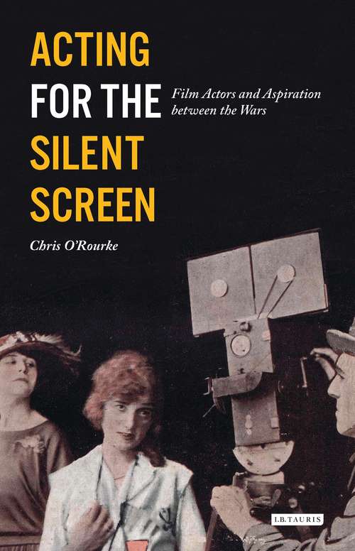 Book cover of Acting for the Silent Screen: Film Actors and Aspiration between the Wars (Cinema and Society)