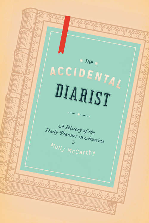 Book cover of The Accidental Diarist: A History of the Daily Planner in America