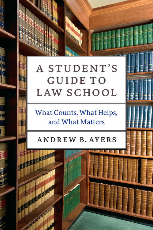 Book cover of A Student's Guide to Law School: What Counts, What Helps, and What Matters (Chicago Guides to Academic Life)