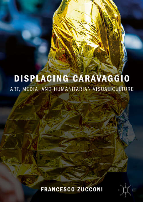 Book cover of Displacing Caravaggio: Art, Media, and Humanitarian Visual Culture (1st ed. 2018)