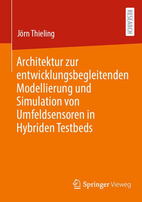 Book cover of Architektur zur entwicklungsbegleitenden Modellierung und Simulation von Umfeldsensoren in Hybriden Testbeds (1. Aufl. 2023)