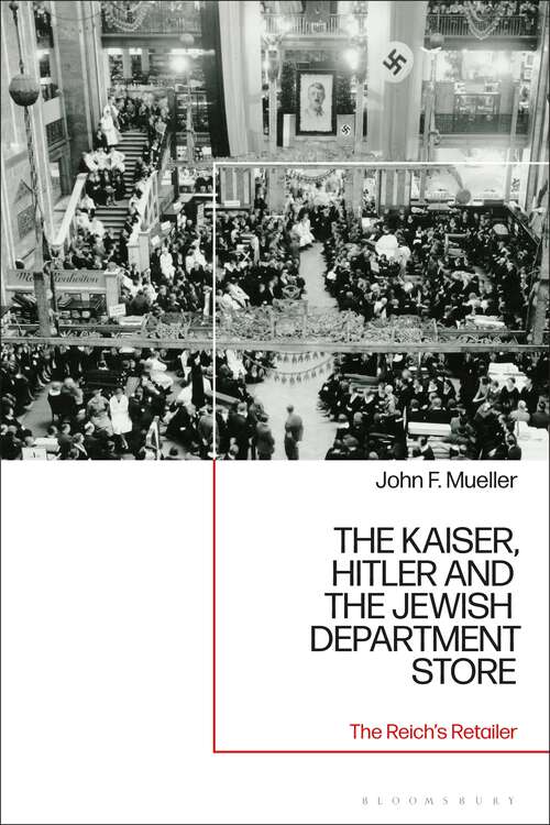 Book cover of The Kaiser, Hitler and the Jewish Department Store: The Reich's Retailer