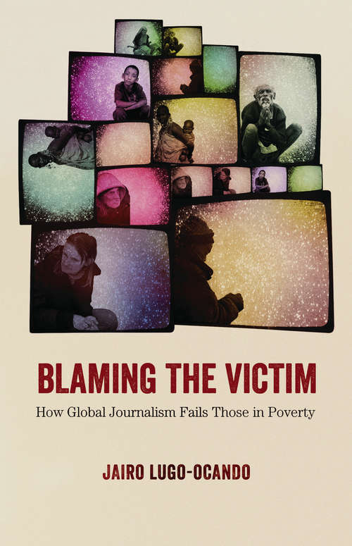 Book cover of Blaming the Victim: How Global Journalism Fails Those in Poverty