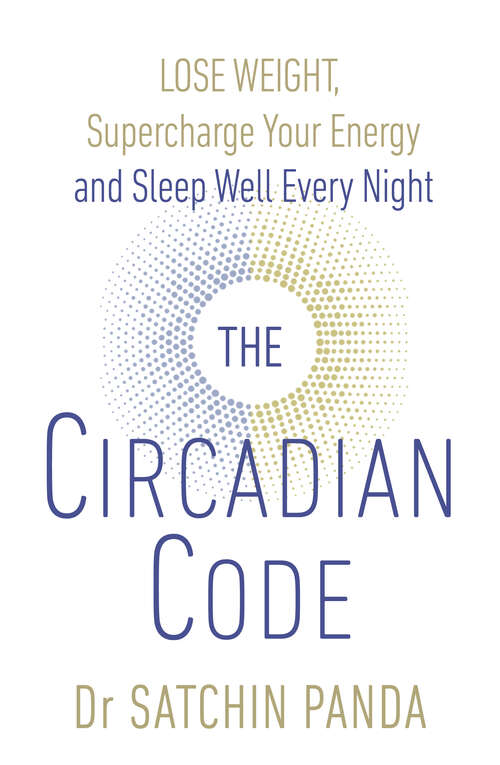 Book cover of The Circadian Code: Lose weight, supercharge your energy and sleep well every night
