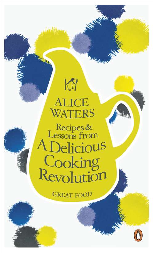 Book cover of Recipes and Lessons from a Delicious Cooking Revolution: Great Food (Penguin Great Food Ser.)