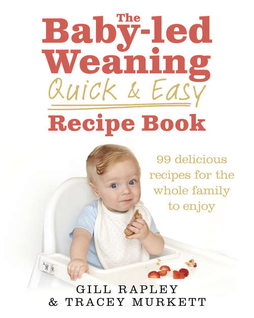 Book cover of The Baby-led Weaning Quick and Easy Recipe Book: 99 Delicious Recipes For The Whole Family To Enjoy