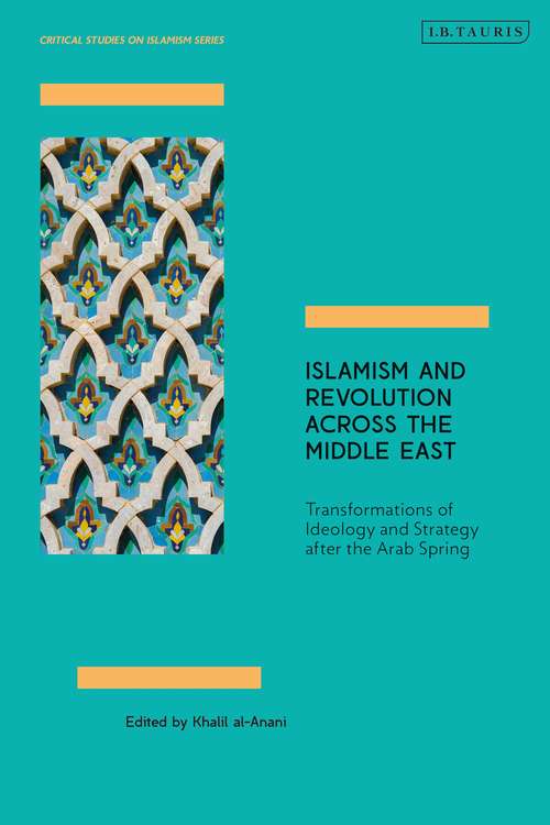 Book cover of Islamism and Revolution Across the Middle East: Transformations of Ideology and Strategy After the Arab Spring (Critical Studies on Islamism Series)