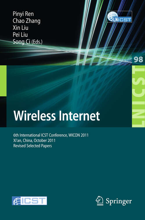 Book cover of Wireless Internet: 6th International ICST Conference, WICON 2011, Xi'an, China, October 19-21, 2011, Revised Selected Papers (2012) (Lecture Notes of the Institute for Computer Sciences, Social Informatics and Telecommunications Engineering #98)
