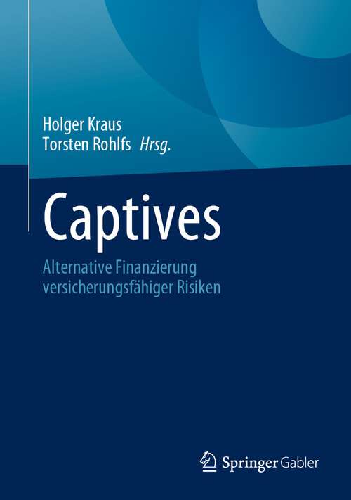 Book cover of Captives: Alternative Finanzierung versicherungsfähiger Risiken (1. Aufl. 2023)